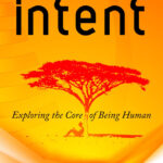Intent: Exploring the Core of Being Human