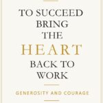 To Succeed Bring the Heart Back to Work